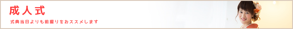 成人～式典当日よりも前撮りをおススメします・・